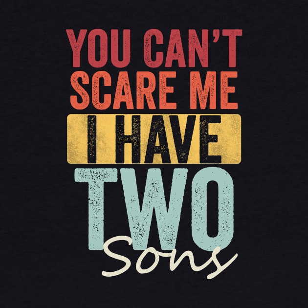 You can't scare me I have two sons by Horisondesignz